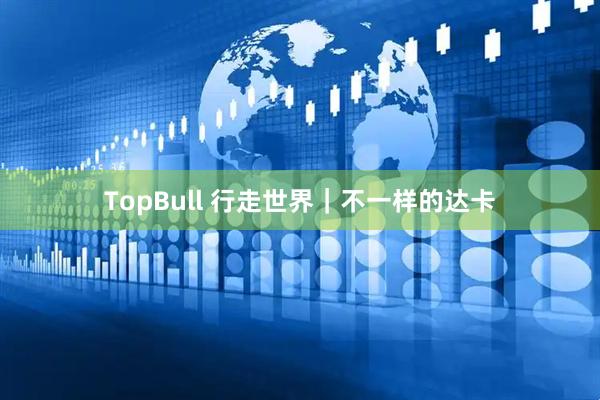 TopBull 行走世界｜不一样的达卡